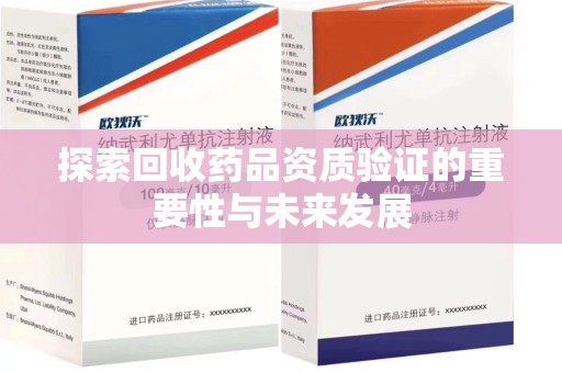 长春探索回收药品资质验证的重要性与未来发展